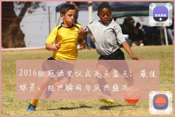 2016欧冠颁奖仪式亮点盘点：最佳球员、经典瞬间与庆典盛况