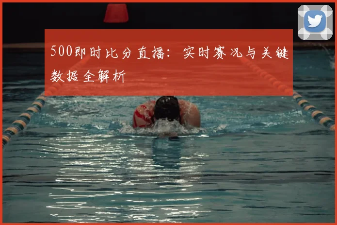 500即时比分直播：实时赛况与关键数据全解析